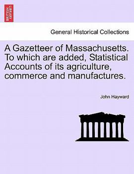 Paperback A Gazetteer of Massachusetts. to Which Are Added, Statistical Accounts of Its Agriculture, Commerce and Manufactures. Book