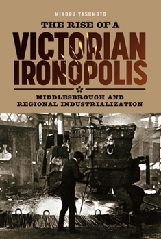 Hardcover The Rise of a Victorian Ironopolis: Middlesbrough and Regional Industrialization Book