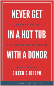 Paperback Never Get in A Hot Tub with a Donor: Lessons from a Fundraising Coach Book