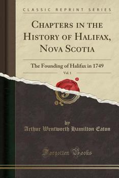 Paperback Chapters in the History of Halifax, Nova Scotia, Vol. 1: The Founding of Halifax in 1749 (Classic Reprint) Book