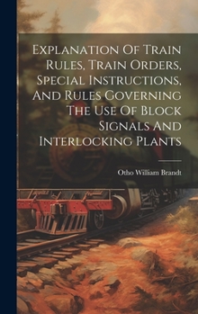 Hardcover Explanation Of Train Rules, Train Orders, Special Instructions, And Rules Governing The Use Of Block Signals And Interlocking Plants Book