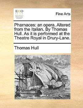 Paperback Pharnaces: An Opera. Altered from the Italian. by Thomas Hull. as It Is Performed at the Theatre Royal in Drury-Lane. Book