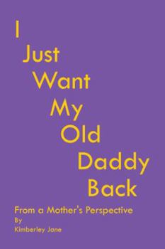 Paperback I Just Want My Old Daddy Back: From a Mother'S Perspective Book