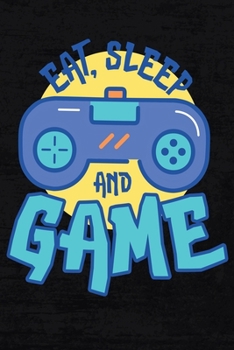 Paperback Notebook Eat Sleep And Game: Cool Notebook for gamer - 150 pages with dotgrid - 6 X 9 Inches ( 15.24 cm X 22.86 cm ) - Book