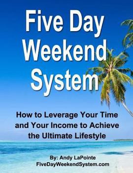 Paperback Five Day Weekend System: How to Leverage Your Time and Your Income to Achieve the Ultimate Lifestyle Book