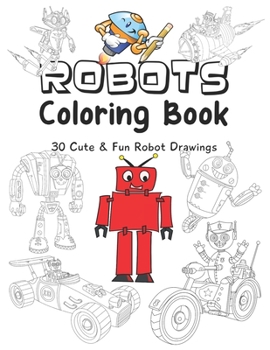Paperback Robots Coloring Book: 30 Cute & Fun Robot Drawings for Kids Ages 4 - 8 Book