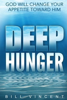 Deep Hunger: God Will Change Your Appetite Toward Him