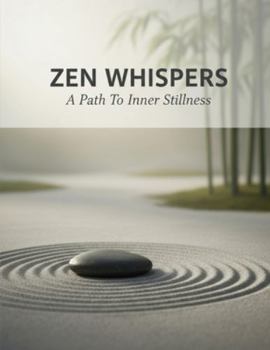 Zen Whispers: A Path To Inner Stillness