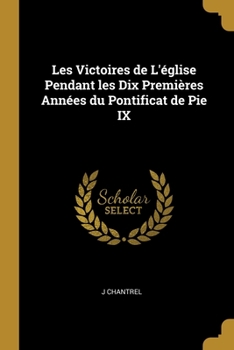 Paperback Les Victoires de L'église Pendant les Dix Premières Années du Pontificat de Pie IX [French] Book