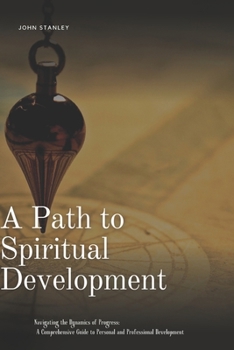 Paperback A Path to Spiritual Development: Navigating the Dynamics of Progress: A Comprehensive Guide to Personal and Professional Development Book