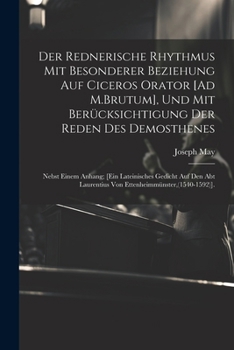 Paperback Der Rednerische Rhythmus Mit Besonderer Beziehung Auf Ciceros Orator [Ad M.Brutum], Und Mit Berücksichtigung Der Reden Des Demosthenes: Nebst Einem An [German] Book