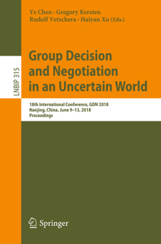 Paperback Group Decision and Negotiation in an Uncertain World: 18th International Conference, Gdn 2018, Nanjing, China, June 9-13, 2018, Proceedings Book