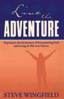 Paperback Live the Adventure: Experience the Excitement of Encountering God and Living in His Love Forever Book