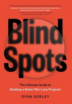 Hardcover Blindspots: The Ultimate Guide to Building a Better Win-Loss Program Book