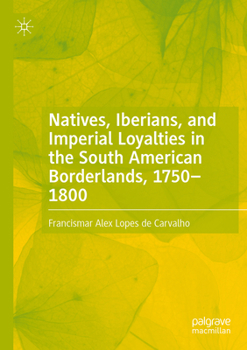 Paperback Natives, Iberians, and Imperial Loyalties in the South American Borderlands, 1750-1800 Book