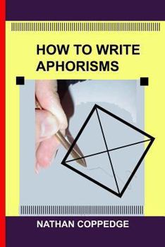 Paperback How to Write Aphorisms: The Aphoristic Method; A Guide to Writing Aphorisms Book