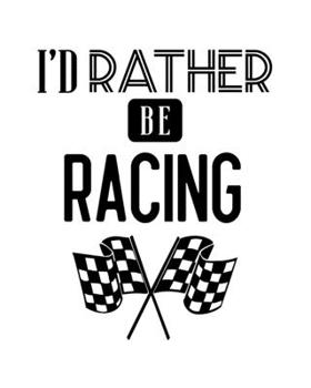 Paperback I'd Rather Be Racing: Racing Gift for People Who Love to Race Cars - Funny Saying on Cover - Blank Lined Journal or Notebook Book