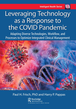 Hardcover Leveraging Technology as a Response to the Covid Pandemic: Adapting Diverse Technologies, Workflow, and Processes to Optimize Integrated Clinical Mana Book