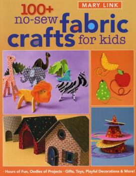 Paperback 100+ No-Sew Fabric Crafts for Kids: Hours of Fun, Oodles of Projects, Gifts, Toys, Playful Decorations & More! Book