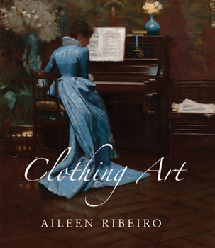 Hardcover Clothing Art: The Visual Culture of Fashion, 1600-1914 Book
