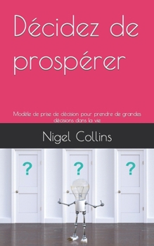 Paperback Décidez de prospérer: Modèle de prise de décision pour prendre de grandes décisions dans la vie [French] Book