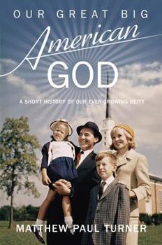 Hardcover Our Great Big American God: A Short History of Our Ever-Growing Deity Book