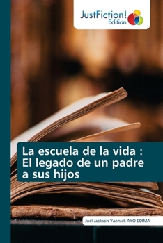 La escuela de la vida: El legado de un padre a sus hijos (Spanish Edition)