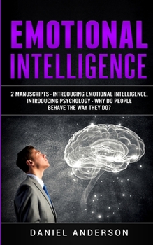 Paperback Emotional Intelligence: 2 Manuscripts - Introducing Emotional Intelligence, Introducing Psychology - Why do people behave the way they do? Book