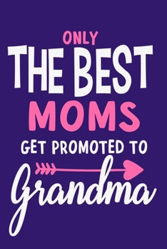Only The Best Moms Get Promoted To Grandma: Blank Lined Notebook: Grandparent Gift Journal Keepsake 6x9 | 110 Blank  Pages | Plain White Paper | Soft Cover Book