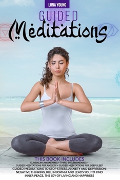 GUIDED MEDITATIONS: THIS BOOKS INCLUDES: KUNDALINI AWAKENING + THIRD EYE AWAKENING +GUIDED MEDITATIONS FOR ANXIETY + GUIDED MEDITATIONS FOR DEEP ... DEPRESSION, NEGATIVE THINKING, KILL INSOMNIA