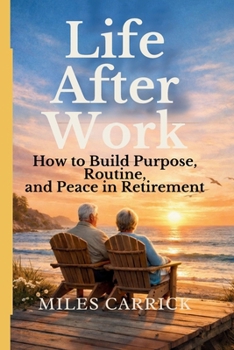 Paperback Life After Work: How to Build Purpose, Routine, and Peace in Retirement Book