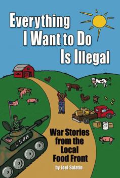 Paperback Everything I Want to Do Is Illegal: War Stories from the Local Food Front Book