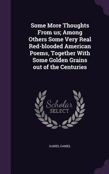 Hardcover Some More Thoughts From us; Among Others Some Very Real Red-blooded American Poems, Together With Some Golden Grains out of the Centuries Book