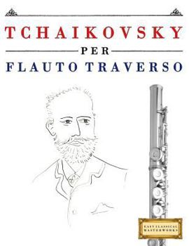 Paperback Tchaikovsky Per Flauto Traverso: 10 Pezzi Facili Per Flauto Traverso Libro Per Principianti [Italian] Book