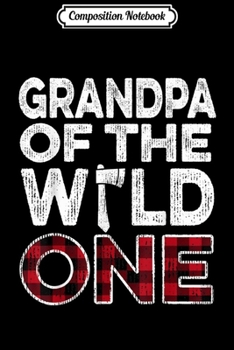Composition Notebook: Mens Grandpa Of The Wild One Lumberjack 1st Birthday Baby Shower  Journal/Notebook Blank Lined Ruled 6x9 100 Pages