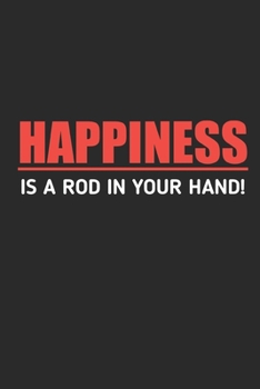 Happiness is A Rod in Your Hand: A Blank Lined Journal For fisherman/sailor/angler to write anything about fishing experience and fishing schedule