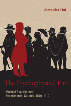 Hardcover The Psychophysical Ear: Musical Experiments, Experimental Sounds, 1840-1910 Book