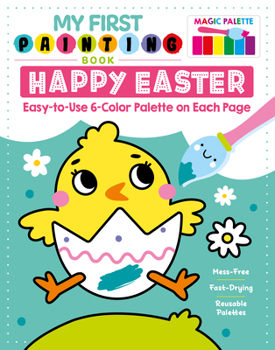 Paperback My First Painting Book: Happy Easter: Easy-To-Use 6-Color Palette on Each Page Book