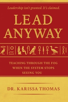 Paperback Lead Anyway: Teaching Through the Fog When the System Stops Seeing You Book