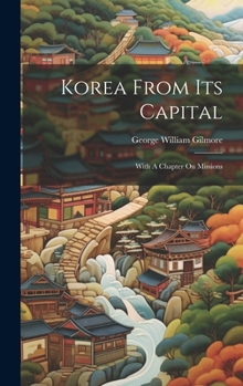 Korea From Its Capital: With a Chapter on Missions.