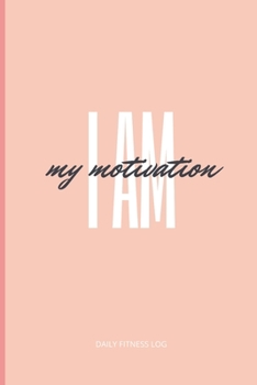I Am My Motivation. Daily Fitness Log: Workout Journal For Women | Motivational Workout/Fitness and/or Nutrition Journal/Planner | 111 Pages | Happy ... &Lift Log (Daily Fitness and Gym Log 1)