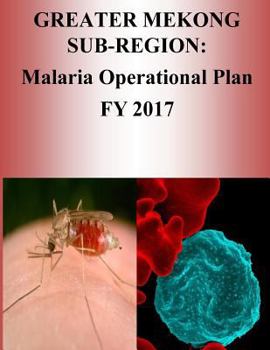 Paperback Greater Mekong Sub-Region: Malaria Operational Plan FY 2017 (President's Malaria Initiative) Book