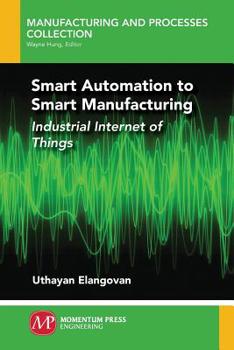 Paperback Smart Automation to Smart Manufacturing: Industrial Internet of Things Book