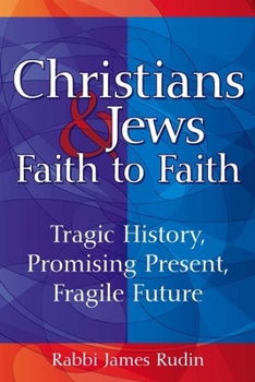 Hardcover Christians & Jews--Faith to Faith: Tragic History, Promising Present, Fragile Future Book