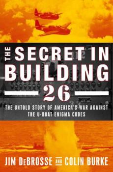 Hardcover The Secret in Building 26: The Untold Story of America's Ultra War Against the U-Boat Enigma Codes Book