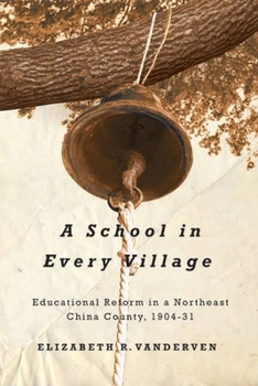 A School in Every Village: Educational Reform in a Northeast China County, 1904-31 - Book  of the Contemporary Chinese Studies (UBC Press)
