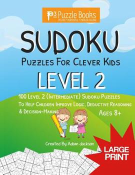 Paperback Sudoku Puzzles for Clever Kids: Level 2: 100 Level 2 (Intermediate) Sudoku Puzzles For Children To Improve Logic, Deductive Reasoning & Decision-Makin Book