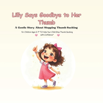 Lilly Says Goodbye to Her Thumb: A Gentle Story About Stopping Thumb-Sucking for Children Ages 2-7|" Help Your Child Stop Thumb Sucking with Confidence"