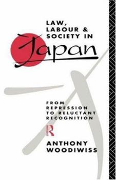 Hardcover Law, Labour and Society in Japan: From Repression to Reluctant Recognition Book