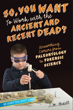 Paperback So, You Want to Work with the Ancient and Recent Dead?: Unearthing Careers from Paleontology to Forensic Science Book